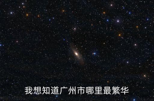 我想知道廣州市哪里最繁華