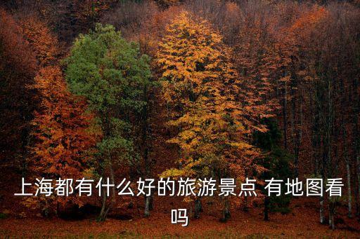 上海都有什么好的旅游景點 有地圖看嗎