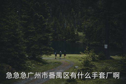 急急急廣州市番禺區(qū)有什么手套廠啊