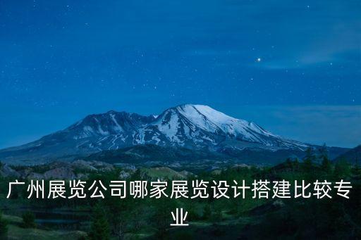廣州展覽公司哪家展覽設計搭建比較專業