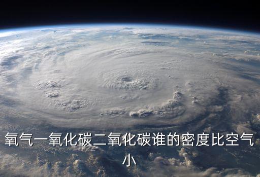 氧氣一氧化碳二氧化碳誰的密度比空氣小