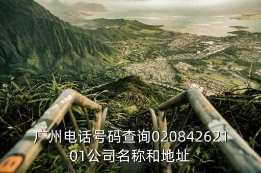 廣州電話號碼查詢02084262101公司名稱和地址