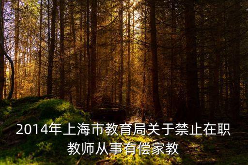上海市治理有償補課，2014年上海市教育局關于禁止在職教師從事有償家教