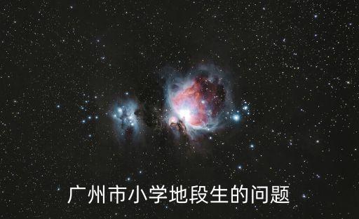 廣州市小學(xué)地段生的問(wèn)題