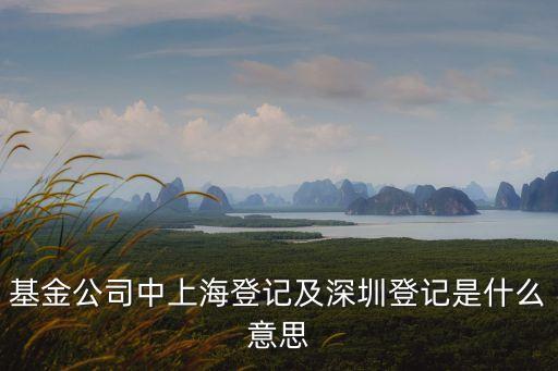 基金公司中上海登記及深圳登記是什么意思