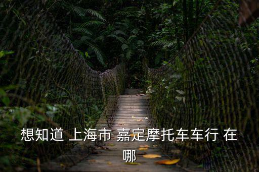 上海市嘉定的區江橋摩配市場，想知道 上海市 嘉定摩托車車行 在哪