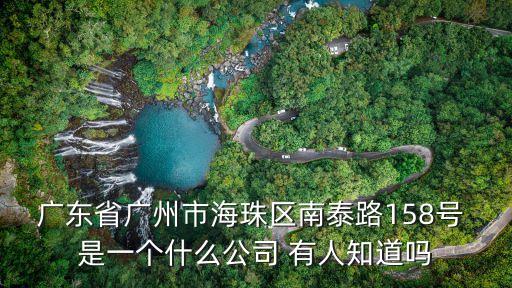 廣東省廣州市海珠區南泰路158號 是一個什么公司 有人知道嗎