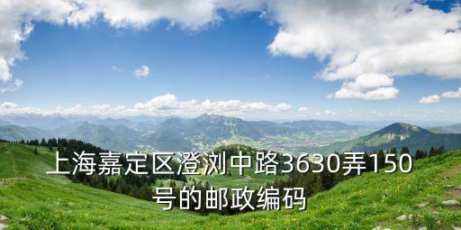 上海嘉定區澄瀏中路3630弄150號的郵政編碼