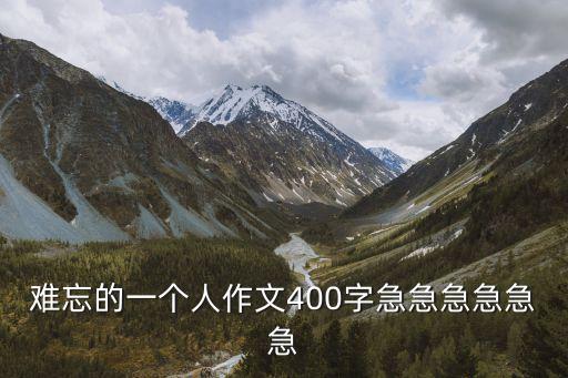 難忘的一個人，難忘的一個人240字