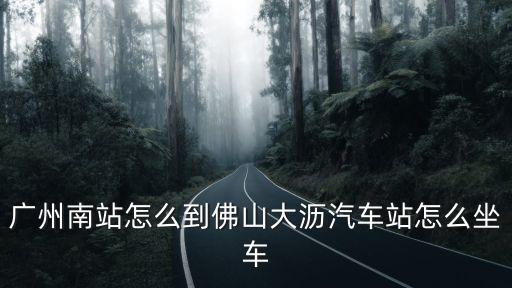 廣州南站怎么到佛山大瀝汽車站怎么坐車
