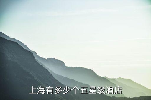 上海市星級酒店名單，上海有多少個五星級酒店