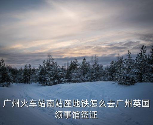 廣州英國使館簽證處酒店，英國駐廣州總領(lǐng)事館地址是什么