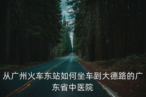 廣州東站到中醫院要多少時間，廣州東站坐的士到廣東中醫院要多長時間