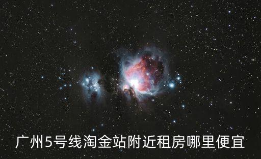 廣州淘金最新房源，在廣州淘金地鐵站附近哪里租房最便宜謝謝