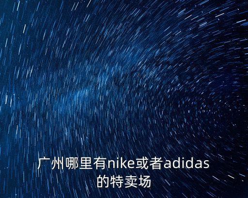 廣州哪里有nike或者adidas的特賣場