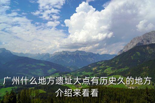 廣州南越王宮花苑，廣州什么地方遺址大點有歷史久的地方介紹來看看