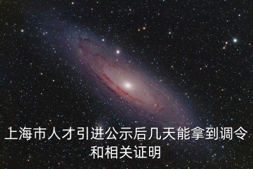 上海市人才引進公示后幾天能拿到調(diào)令和相關(guān)證明