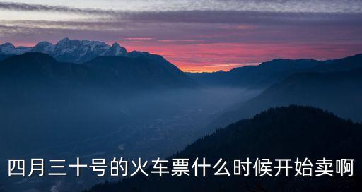 四月三十號的火車票什么時候開始賣啊