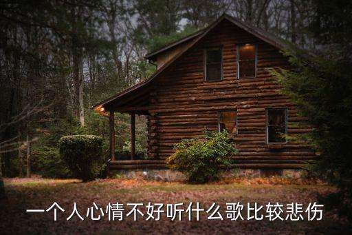 一個人心情不好聽什么歌比較悲傷