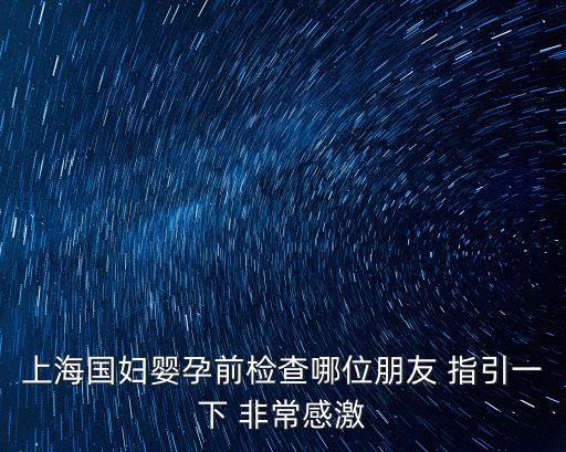 上海國婦嬰孕前檢查哪位朋友 指引一下 非常感激