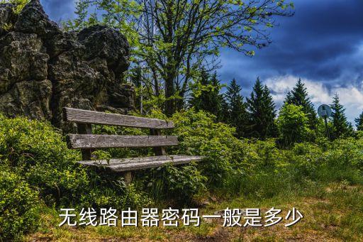 無線路由器密碼，無線路由器密碼一般是多少
