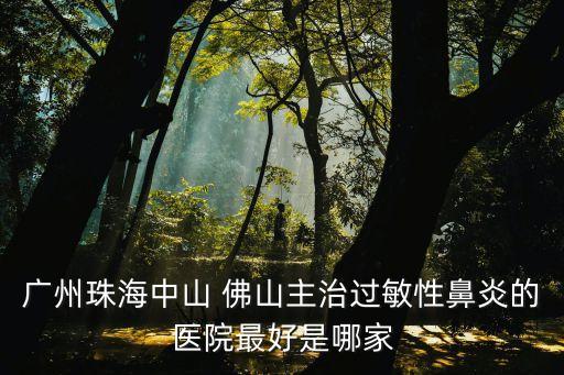 廣州珠海中山 佛山主治過敏性鼻炎的醫院最好是哪家