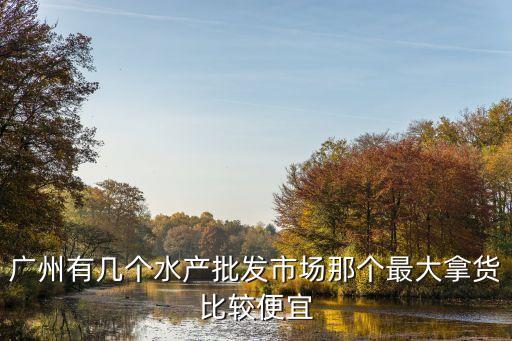 廣州霞光水產批發市場，廣州哪里有水產品批發市場