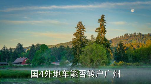 國4外地車能否轉(zhuǎn)戶廣州
