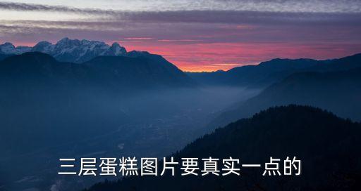 甜品照片，三層蛋糕圖片要真實一點的