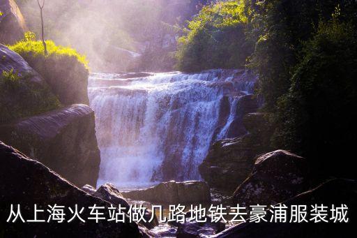上海市豪浦服飾城，從上海火車站做幾路地鐵去豪浦服裝城