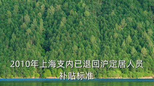上海市2019年支內生活補貼，支內退休投靠子女戶口落戶上海后有那些福利