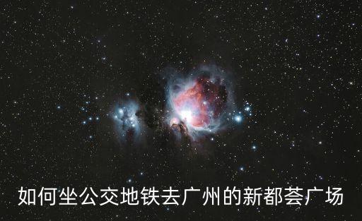 如何坐公交地鐵去廣州的新都薈廣場