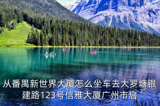 從番禺新世界大廈怎么坐車去大羅塘銀建路123號信雅大廈廣州市啟