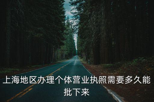 上海地區(qū)辦理個(gè)體營(yíng)業(yè)執(zhí)照需要多久能批下來(lái)