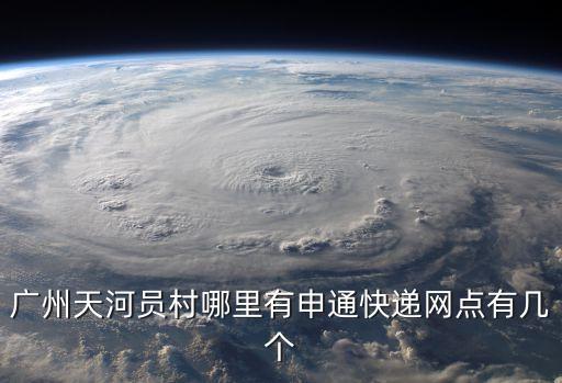 廣州天河員村哪里有申通快遞網點有幾個