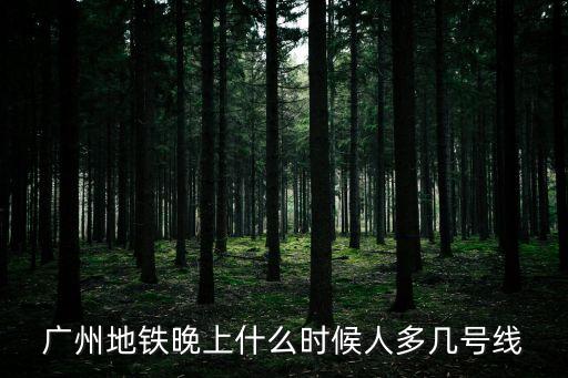 廣州地鐵晚上什么時候人多幾號線