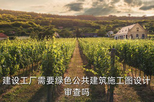 建設工廠需要綠色公共建筑施工圖設計審查嗎