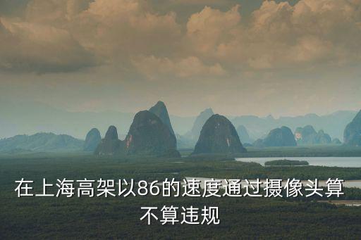 在上海高架以86的速度通過(guò)攝像頭算不算違規(guī)