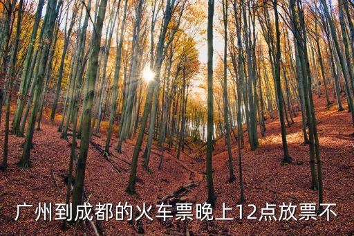 廣州至成都的高鐵票什么時(shí)候放票，廣州到成都的高鐵何時(shí)售票啊