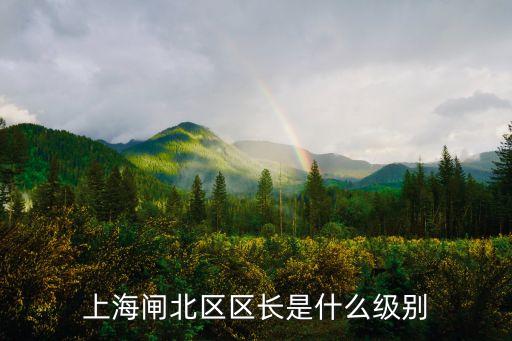 上海閘北區區長是什么級別