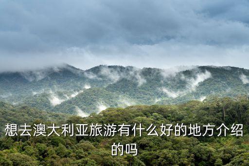 想去澳大利亞旅游有什么好的地方介紹的嗎