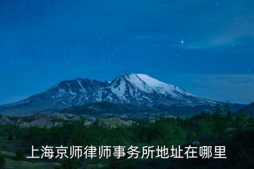 上海京師律師事務(wù)所地址在哪里