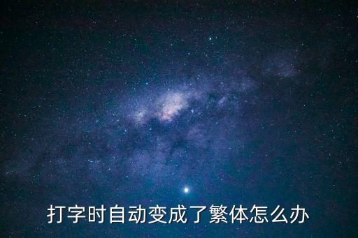 輸入法變成繁體字怎么辦，打字時(shí)自動(dòng)變成了繁體怎么辦