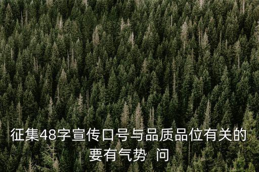 征集48字宣傳口號與品質品位有關的要有氣勢  問