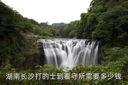 湖南長沙打的士到看守所需要多少錢