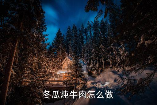 牛肉冬瓜湯，牛肉冬瓜湯起到什么功效