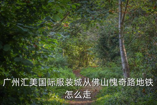 廣州匯美國際服裝城從佛山愧奇路地鐵怎么走