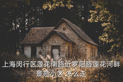 上海閔行區蓮花南路近羅陽路蓮花河畔景苑小區 怎么走