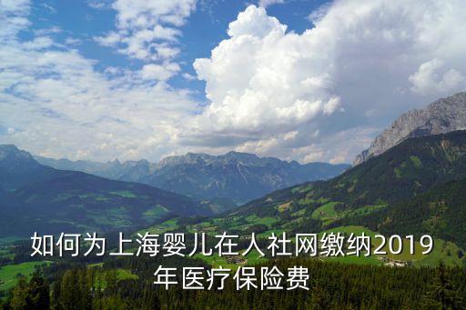 2019年上海市城鄉居民醫保繳費，2019年的城鄉居民醫療保險交費要交多少