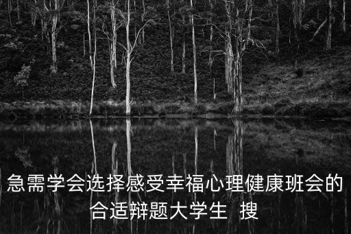 急需學會選擇感受幸福心理健康班會的合適辯題大學生  搜